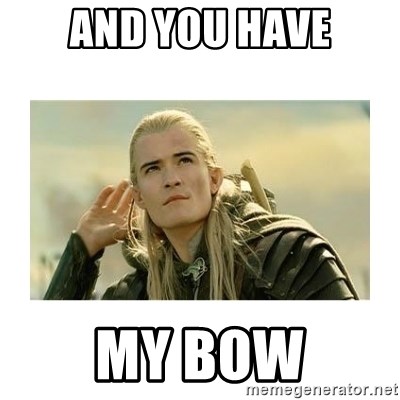 and you have my bow - legolas | Meme Generator